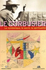 Le symbolique, le sacré, la spiritualité dans l'oeuvre de Le Corbusier - Fondation le Corbusier. Rencontres (11 ; 2003 ; Paris)
