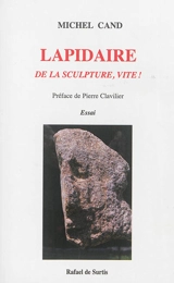 Lapidaire : de la sculpture, vite ! : essai - Michel Cand