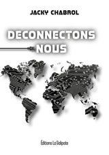 Déconnectons-nous ! : retrouvons notre capacité et notre liberté de penser et d'agir - Jacky Chabrol