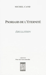 Psoriasis de l'éternité. Ebullition - Michel Cand