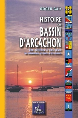 Histoire du bassin d'Arcachon : des origines à nos jours - Roger Galy
