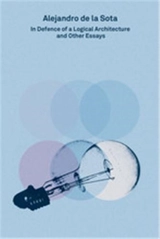 Alejandro de la Sota : In Defence of a Logical Architecture and Other Essays (2G Essays) - Moisés Puente