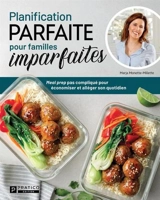 Planification parfaite pour familles imparfaites : Tome 1 : Meal prep pas compliqué pour économiser et alléger son quotidien 1 - Marja Monette-Millette