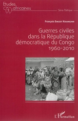 Guerres civiles dans la République démocratique du Congo : 1960-2010 - Emizet François Kisangani