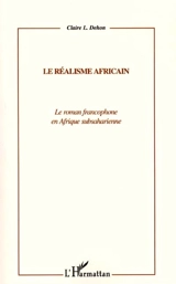 Le réalisme africain : le roman francophone en Afrique subsaharienne - Claire L. Dehon