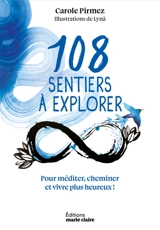 108 sentiers à explorer : pour méditer, cheminer et vivre plus heureux ! - Carole Pirmez