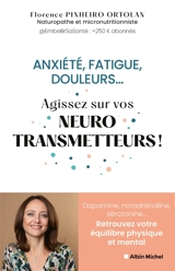 Anxiété, fatigue, douleurs... : agissez sur vos neurotransmetteurs ! : dopamine, noradrénaline, sérotonine... retrouvez votre équilibre physique et mental - Florence Pinheiro Ortolan
