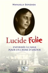 Lucide folie : enfermée à l'asile pour un crime d'amour - Manuela Gonzaga