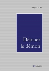Déjouer le démon ou La vie d'écriture - Serge Velay