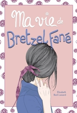 Ma vie de bretzel fané 6 - Elizabeth Baril-Lessard