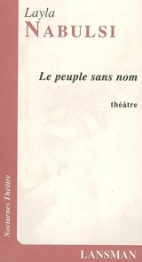 Le peuple sans nom ou La colère du fleuve : théâtre - Layla Nabulsi