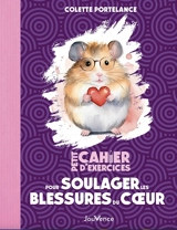 Petit cahier d'exercices pour soulager les blessures du coeur - Colette Portelance