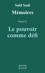 Mémoires. Vol. 4. Le pouvoir comme défi - Saïd Sadi