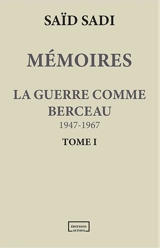 Mémoires. Vol. 1. La guerre comme berceau : 1947-1967 - Saïd Sadi