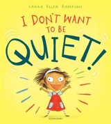 I Don't Want to Be Quiet ! - Laura Ellen Anderson