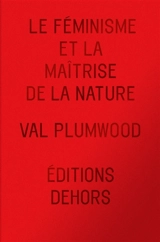 Le féminisme et la maîtrise de la nature - Val Plumwood