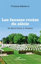 Les fausses routes du siècle : de Sarre-Union à Panama - François Albaterra
