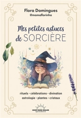 Mes petites astuces de sorcière : rituels, célébrations, divination, astrologie, plantes, cristaux - Flora Domingues