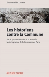 Les historiens contre la Commune : sur le 150e anniversaire et la nouvelle historiographie de la Commune de Paris - Emmanuel Brandely