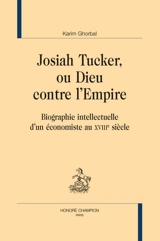 Josiah Tucker, ou Dieu contre l'Empire : biographie intellectuelle d'un économiste au XVIIIe siècle - Karim Ghorbal