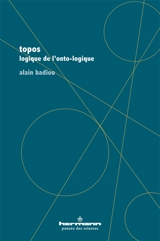 Topos : logique de l'onto-logique. Etre là : mathématique du transcendental - Alain Badiou