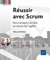 Réussir avec Scrum : des concepts à la mise en oeuvre de l'agilité - Tiffany Lestroubac