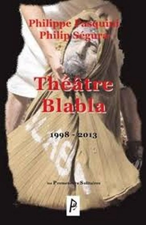 Théâtre Blabla : 1998-2013 - Philippe Pasquini