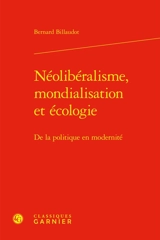Néolibéralisme, mondialisation et écologie : de la politique en modernité - Bernard Billaudot