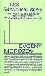 Les Santiago Boys : des ingénieurs utopistes face aux big tech et aux agences d'espionnage - Evgeny V. Morozov
