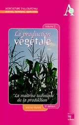 La production végétale. Vol. 2. La maîtrise technique de la production - Michel Vilain