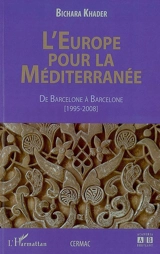 L'Europe pour la Méditerranée : de Barcelone à Barcelone : 1995-2008 - Bichara Khader