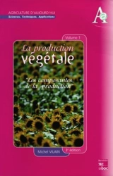 La production végétale. Vol. 1. Les composantes de la production - Michel Vilain