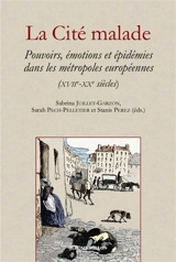 La cité malade : pouvoirs, émotions et épidémies dans les métropoles européennes (XVIIe-XXe siècles)