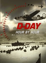 D-Day hour by hour : the 24 decisive hours of operation Overlord : the story of the Normandy landings on 6th June 1944 - Marc Laurenceau