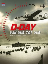 D-Day van uur tot uur : de 24 beslissende uren van operatie Overlord : de geschiedenis van de geallieerde landing in Normandië op 6 juni 1944 - Marc Laurenceau