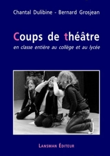 Coups de théâtre : en classe entière au collège et au lycée - Chantal Dulibine
