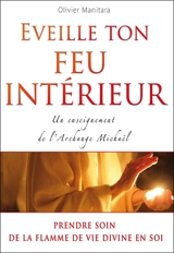 Eveille ton feu intérieur : un enseignement pratique de l'archange Michaël : d'après les enseignements d'Olivier Manitara retransmis par le Cercle des Hiérogrammates - Olivier Manitara