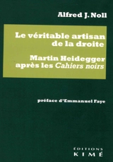 Le véritable artisan de la droite : Martin Heidegger après les Cahiers noirs - Alfred J. Noll