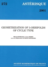 Astérisque, n° 272. Geometrization of 3-orbifolds of cyclic type - Michel Boileau