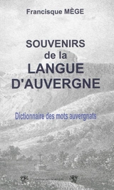 Souvenirs de la langue d'Auvergne : essai sur les idiotismes du département du Puy-de-Dôme - Francisque Mège