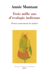 Trois mille ans d'écologie indienne : penser autrement la nature - Annie Montaut