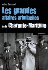 Les grandes affaires criminelles de la Charente-Maritime - Aline Bernard