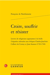 Croire, souffrir et résister : lettres de religieuses opposantes à la bulle Unigenitus adressées aux évêques Charles-Joachim Colbert de Croissy et Jean Soanen (1720-1740)