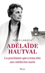 Adélaïde Hautval : la psychiatre qui a tenu tête aux médecins nazis : récit inspiré de l'histoire du docteur Adélaïde Hautval - Denis Labayle