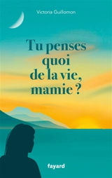 Tu penses quoi de la vie, mamie ? : ces choses qui forment un destin - Victoria Guillomon
