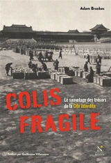 Colis fragile : le sauvetage des trésors de la Cité interdite - Adam Brookes