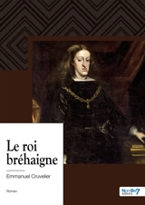 Le roi bréhaigne - Emmanuel Cruvelier