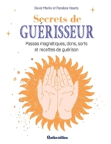 Secrets de guérisseur : passes magnétiques, dons, sorts et recettes de guérison - David Merlin