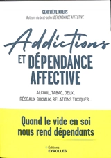 Addictions et dépendance affective : alcool, tabac, jeux, réseaux sociaux, relations toxiques... : quand le vide en soi nous rend dépendants - Geneviève Krebs
