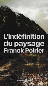 L'indéfinition du paysage : réenchanter l'illimité - Franck Poirier